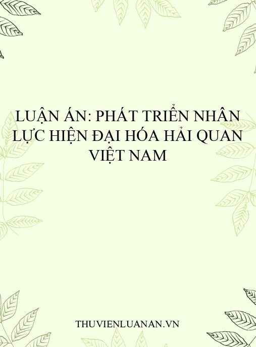Luận án: Phát triển nhân lực hiện đại hóa Hải quan Việt Nam