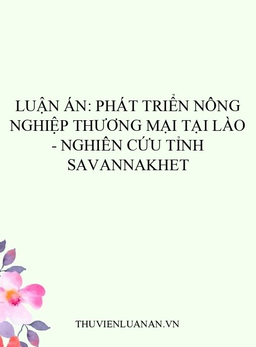 Luận án: Phát triển nông nghiệp thương mại tại Lào – nghiên cứu tỉnh Savannakhet