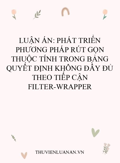 Luận án: Phát triển phương pháp rút gọn thuộc tính trong bảng quyết định không đầy đủ theo tiếp cận filter-wrapper