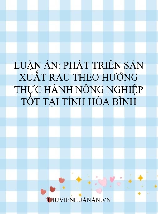 Luận án: Phát triển sản xuất rau theo hướng thực hành nông nghiệp tốt tại tỉnh Hòa Bình