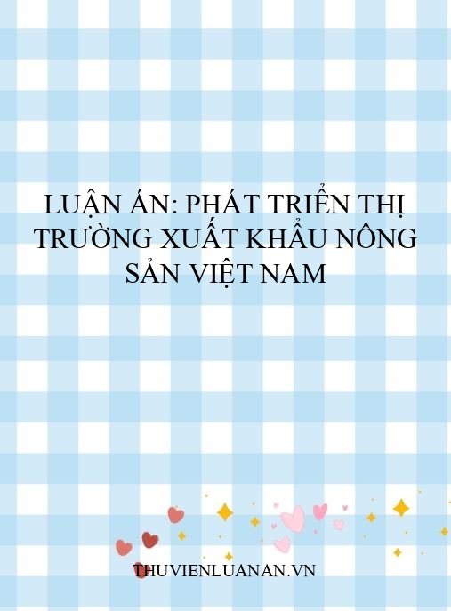 Luận án: Phát triển thị trường xuất khẩu nông sản Việt Nam