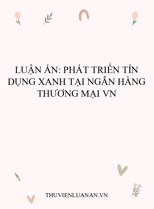 Luận án: Phát triển tín dụng xanh tại ngân hàng thương mại VN
