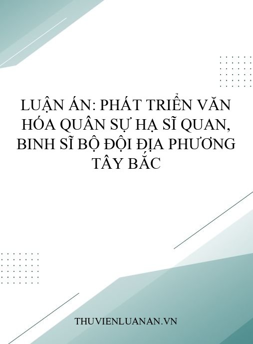 Luận án: Phát triển văn hóa quân sự hạ sĩ quan, binh sĩ bộ đội địa phương Tây Bắc