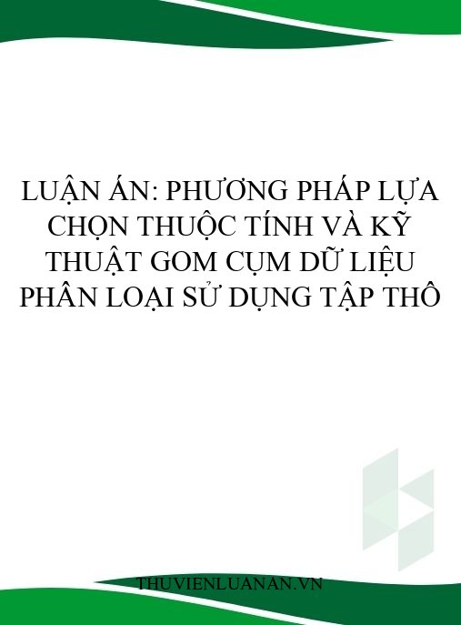 Luận án: Phương pháp lựa chọn thuộc tính và kỹ thuật gom cụm dữ liệu phân loại sử dụng tập thô