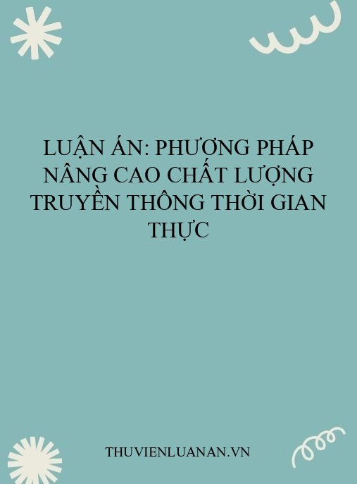 Luận án: Phương pháp nâng cao chất lượng truyền thông thời gian thực