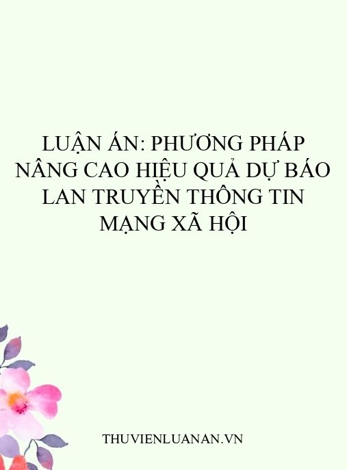 Luận án: Phương pháp nâng cao hiệu quả dự báo lan truyền thông tin mạng xã hội