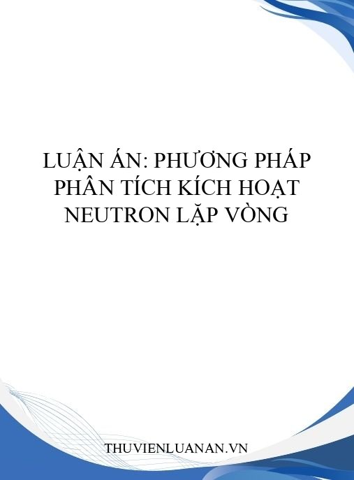 Luận án: Phương pháp phân tích kích hoạt neutron lặp vòng