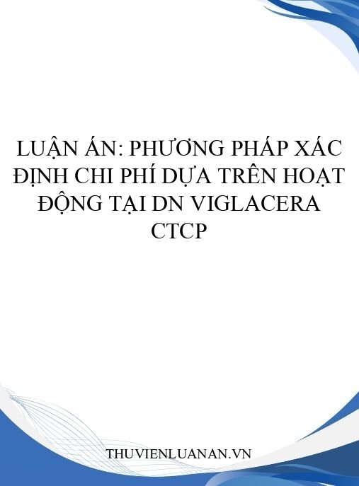 Luận án: Phương pháp xác định chi phí dựa trên hoạt động tại DN Viglacera CTCP