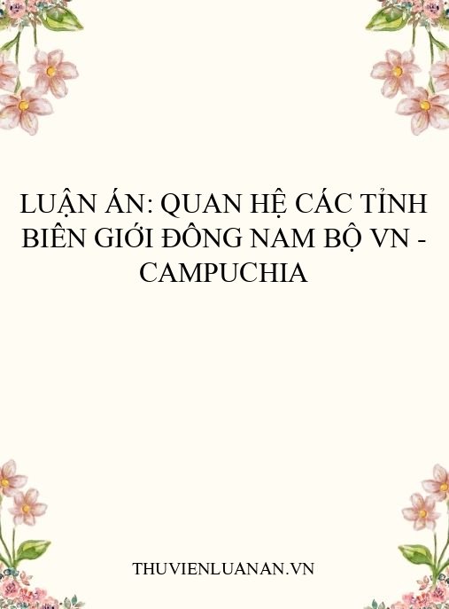 Luận án: Quan hệ các tỉnh biên giới Đông Nam Bộ VN – Campuchia