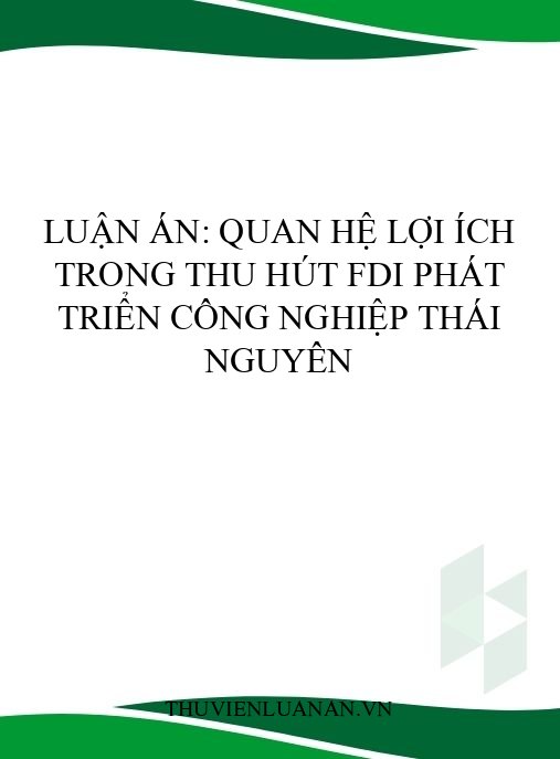 Luận án: Quan hệ lợi ích trong thu hút FDI phát triển công nghiệp Thái Nguyên