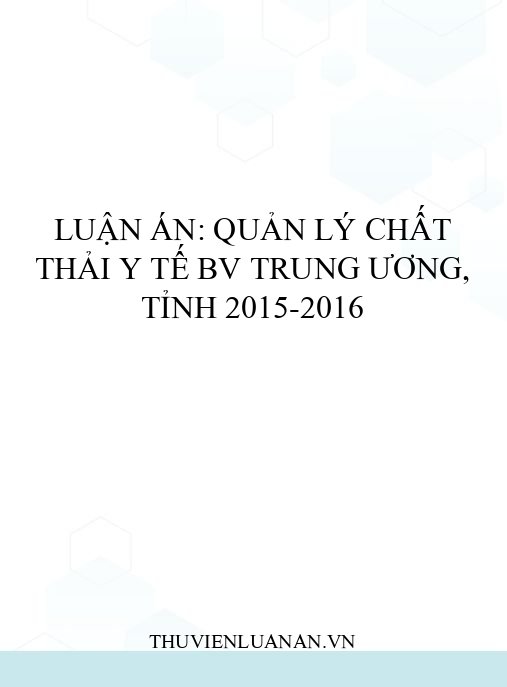 Luận án: Quản lý chất thải y tế BV trung ương, tỉnh 2015-2016