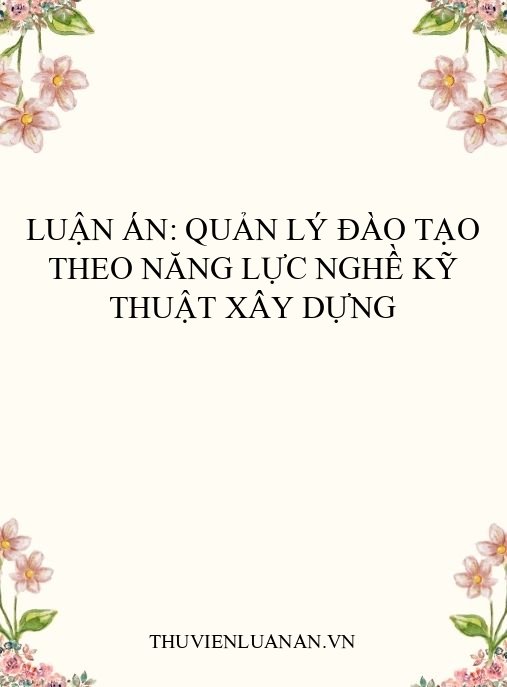 Luận án: Quản lý đào tạo theo năng lực nghề kỹ thuật xây dựng