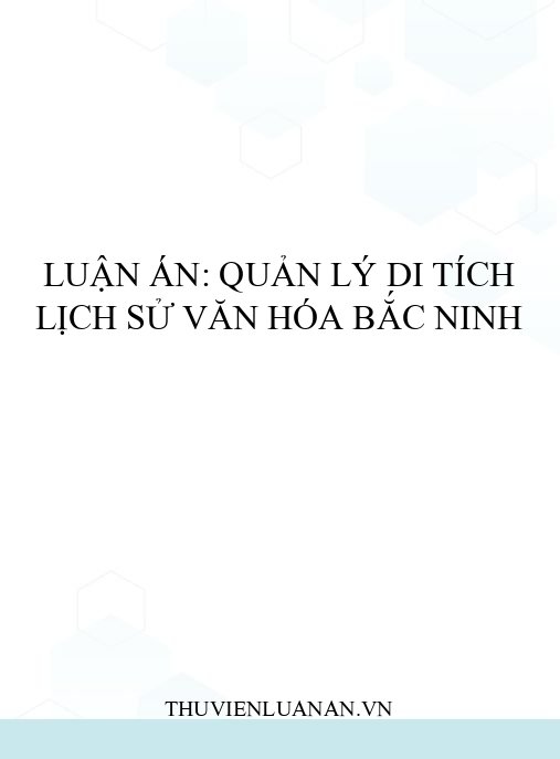 Luận án: Quản lý di tích lịch sử văn hóa Bắc Ninh