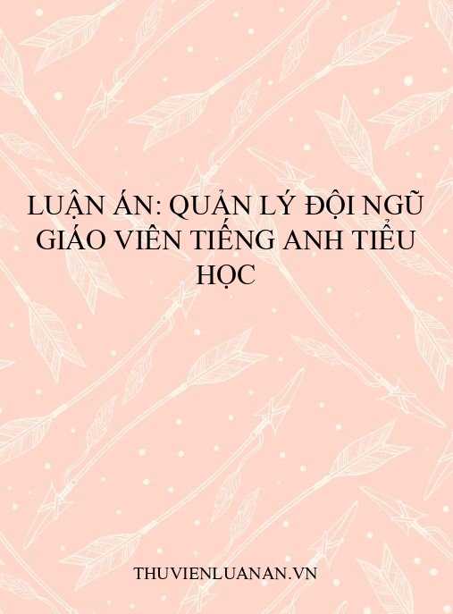 Luận án: Quản lý đội ngũ giáo viên tiếng Anh tiểu học