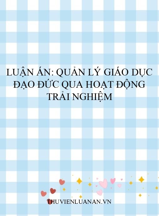 Luận án: Quản lý giáo dục đạo đức qua hoạt động trải nghiệm