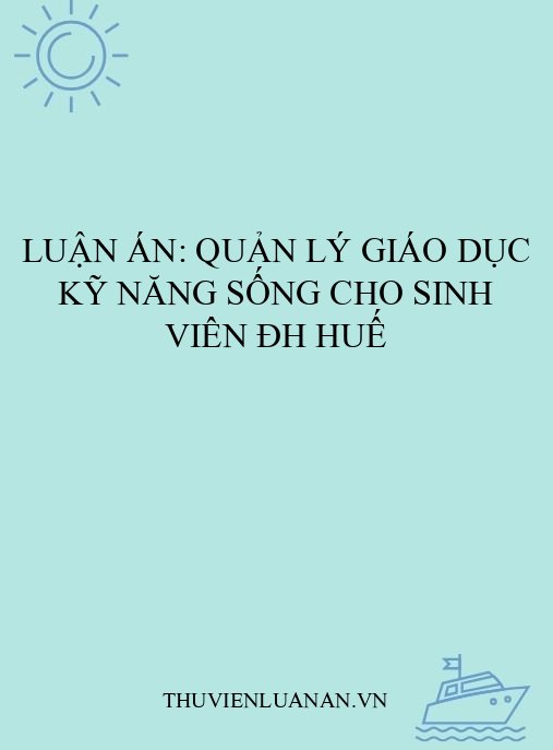 Luận án: Quản lý giáo dục kỹ năng sống cho sinh viên ĐH Huế