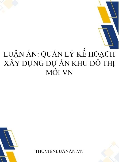 Luận án: Quản lý kế hoạch xây dựng dự án khu đô thị mới VN