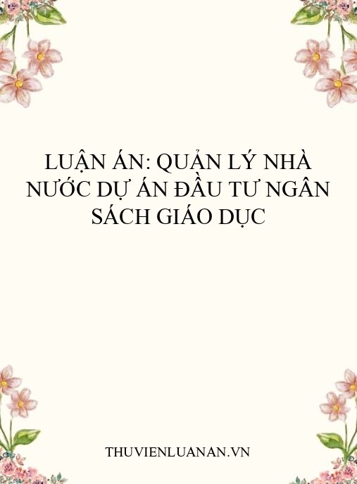 Luận án: Quản lý nhà nước dự án đầu tư ngân sách giáo dục