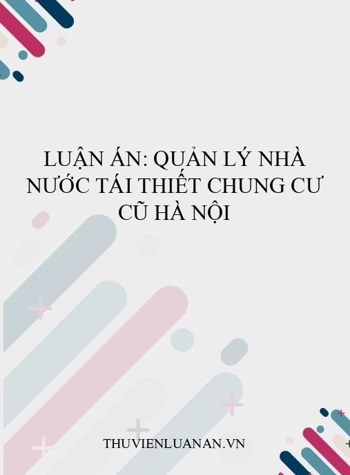 Luận án: Quản lý nhà nước tái thiết chung cư cũ Hà Nội