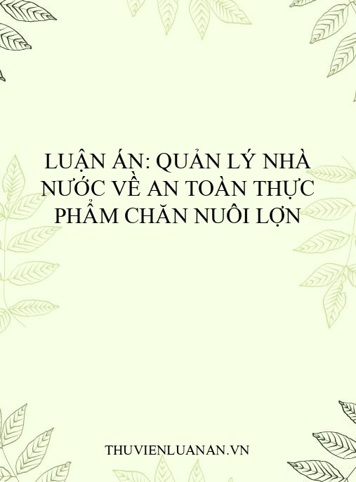 Luận án: Quản lý nhà nước về an toàn thực phẩm chăn nuôi lợn