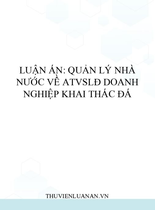 Luận án: Quản lý nhà nước về ATVSLĐ doanh nghiệp khai thác đá