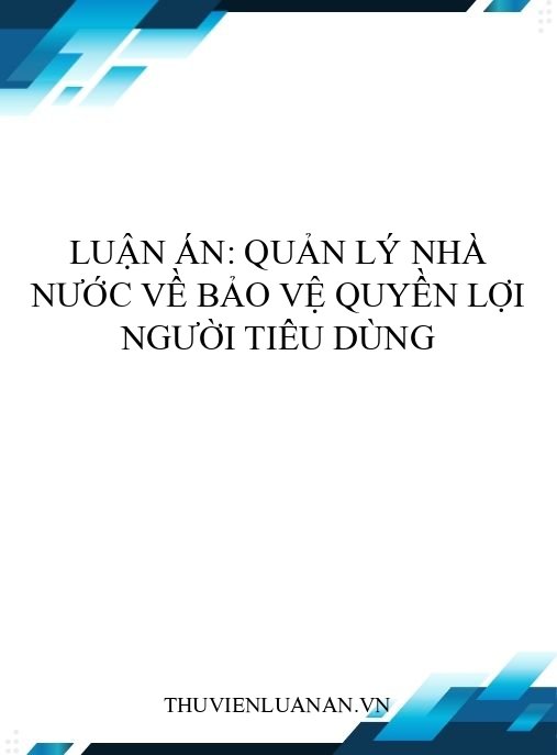 Luận án: Quản lý nhà nước về bảo vệ quyền lợi người tiêu dùng