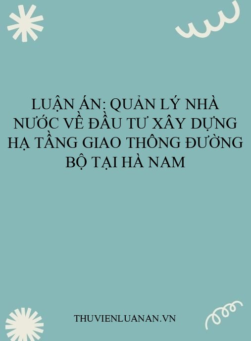 Luận án: Quản lý nhà nước về đầu tư xây dựng hạ tầng giao thông đường bộ tại Hà Nam