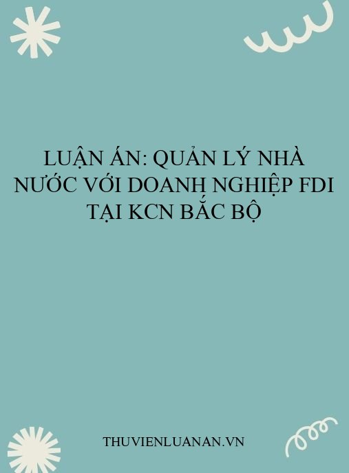 Luận án: Quản lý nhà nước với doanh nghiệp FDI tại KCN Bắc bộ