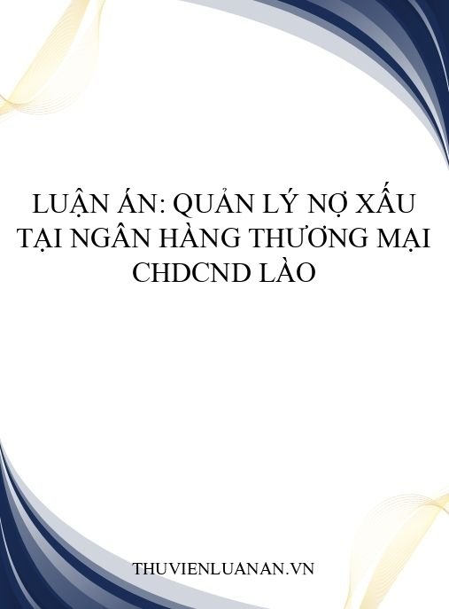 Luận án: Quản lý nợ xấu tại ngân hàng thương mại CHDCND Lào