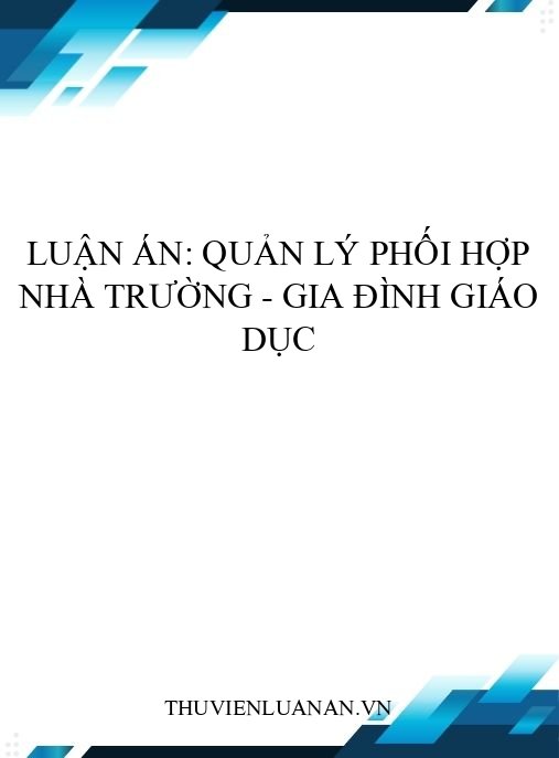 Luận án: Quản lý phối hợp nhà trường – gia đình giáo dục