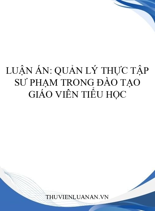 Luận án: Quản lý thực tập sư phạm trong đào tạo giáo viên tiểu học