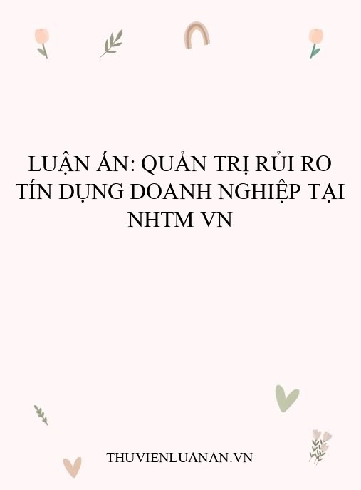 Luận án: Quản trị rủi ro tín dụng doanh nghiệp tại NHTM VN