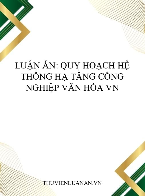 Luận án: Quy hoạch hệ thống hạ tầng công nghiệp văn hóa VN