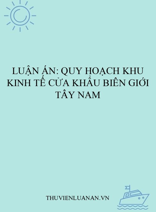 Luận án: Quy hoạch khu kinh tế cửa khẩu biên giới Tây Nam