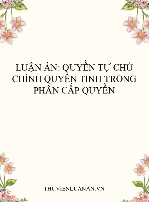 Luận án: Quyền tự chủ chính quyền tỉnh trong phân cấp quyền