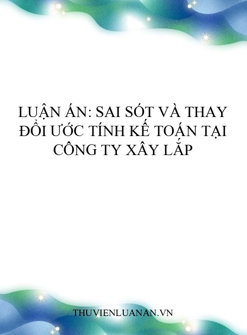 Luận án: Sai sót và thay đổi ước tính kế toán tại công ty xây lắp