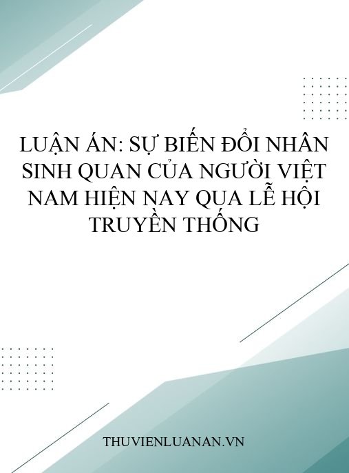 Luận án: Sự biến đổi nhân sinh quan của người Việt Nam hiện nay qua lễ hội truyền thống