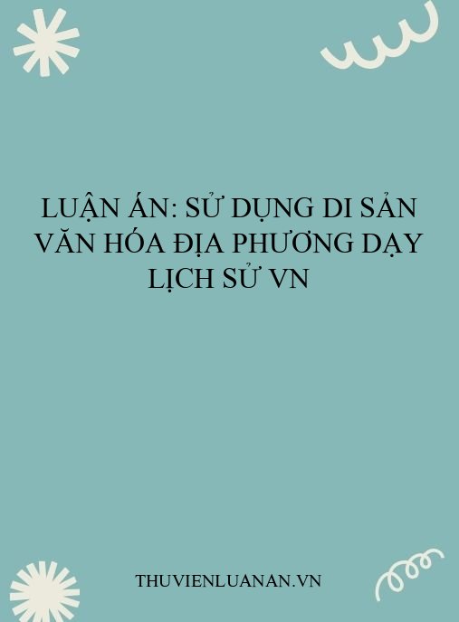 Luận án: Sử dụng di sản văn hóa địa phương dạy lịch sử VN