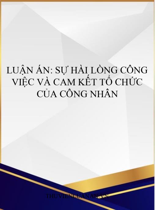 Luận án: Sự hài lòng công việc và cam kết tổ chức của công nhân