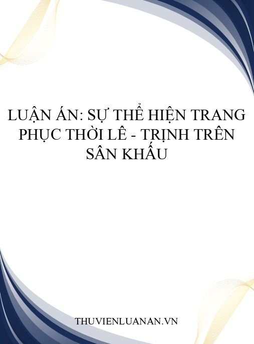 Luận án: Sự thể hiện trang phục thời Lê – Trịnh trên sân khấu