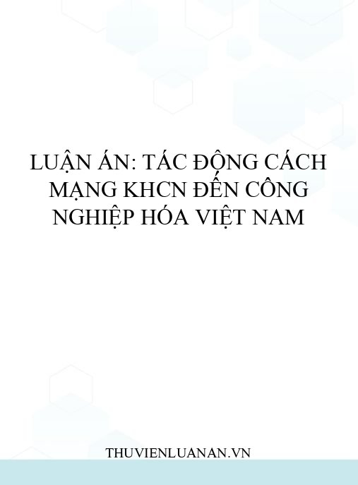 Luận án: Tác động cách mạng KHCN đến công nghiệp hóa Việt Nam