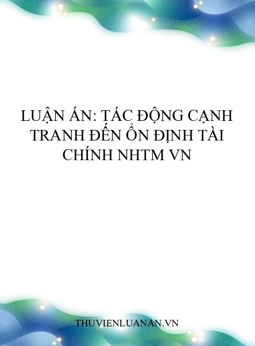 Luận án: Tác động cạnh tranh đến ổn định tài chính NHTM VN