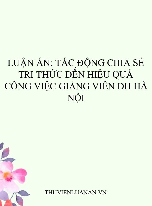 Luận án: Tác động chia sẻ tri thức đến hiệu quả công việc giảng viên ĐH Hà Nội