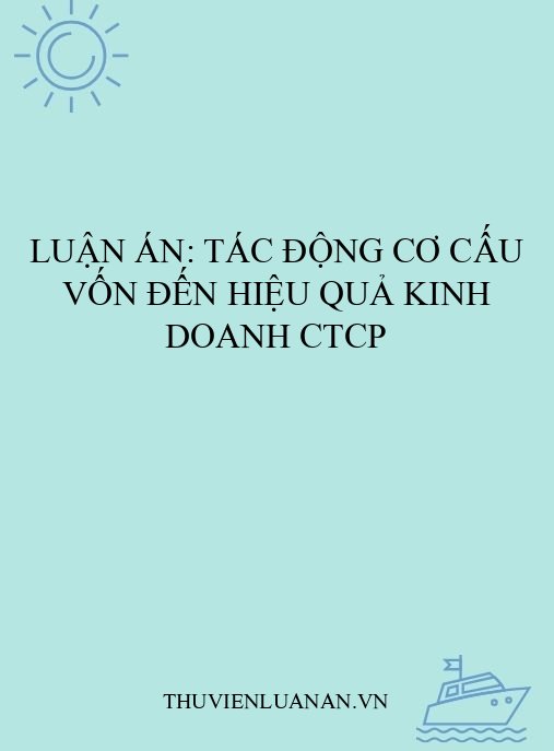Luận án: Tác động cơ cấu vốn đến hiệu quả kinh doanh CTCP