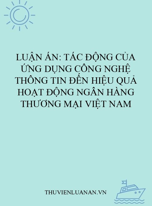 Luận án: Tác động của ứng dụng công nghệ thông tin đến hiệu quả hoạt động ngân hàng thương mại Việt Nam