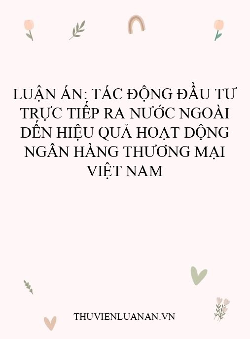 Luận án: Tác động đầu tư trực tiếp ra nước ngoài đến hiệu quả hoạt động ngân hàng thương mại Việt Nam