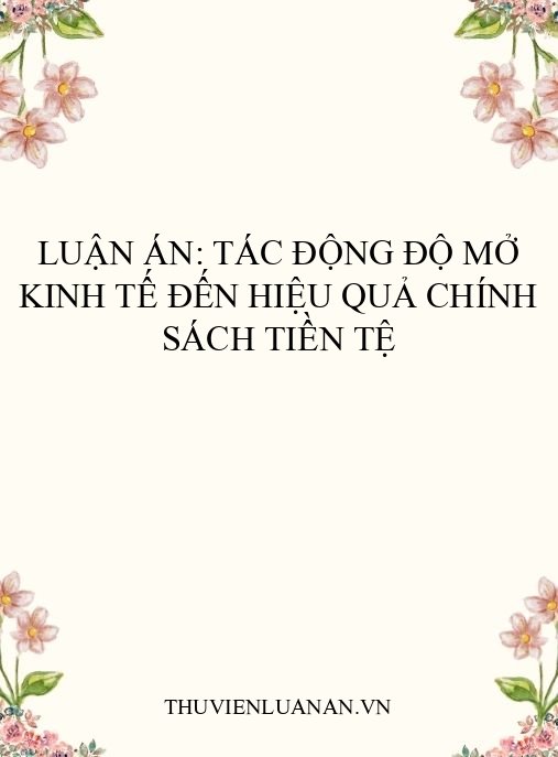 Luận án: Tác động độ mở kinh tế đến hiệu quả chính sách tiền tệ