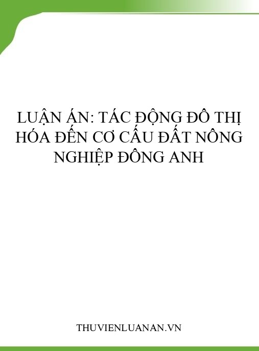 Luận án: Tác động đô thị hóa đến cơ cấu đất nông nghiệp Đông Anh