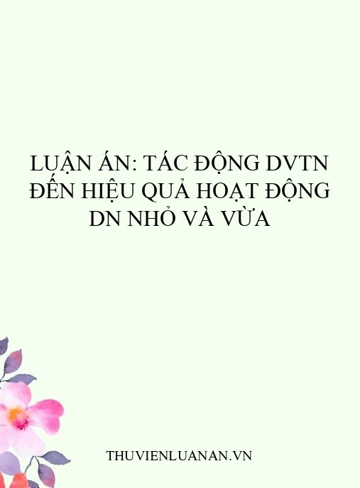 Luận án: Tác động DVTN đến hiệu quả hoạt động DN nhỏ và vừa
