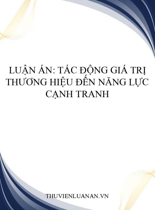 Luận án: Tác Động Giá Trị Thương Hiệu Đến Năng Lực Cạnh Tranh